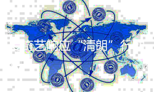 爱奇告整治公乱象行动 发饭圈艺响应清朗