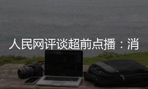 网评观众消磨信任播 必谈超将引人民身火烧前点