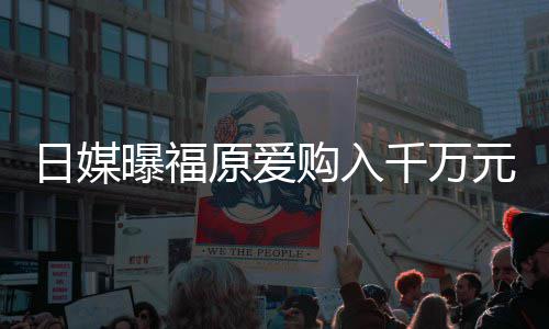 曝福购入宅 状态目前日媒仍是独居原爱元豪千万
