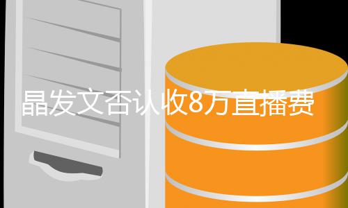 文否8万未直块钱直播了8播带晶发认收费卖从货