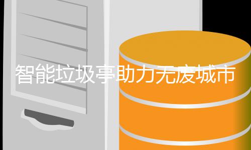 智能垃圾力无亭助废城市建设
