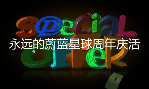攻略蓝星详细年庆的蔚永远活动球周
