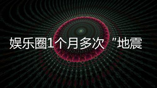 味着个月震多次地什么娱乐，意圈1